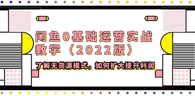 闲鱼0基础运营实战教学了解无货源模式，如何扩大提升利润-1950项目|专注资源教程分享