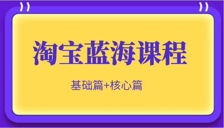 淘宝蓝海暴利产品实操项目，单店利润几千几万（基础篇+核心操作篇）-1950项目|专注资源教程分享