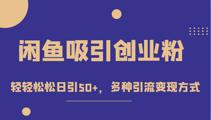 外面收费1680的闲鱼吸引创业粉，轻轻松松日引50+，多种引流变现方式-1950项目|专注资源教程分享