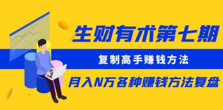 生财有术第七期：复制高手赚钱方法月入N万各种赚钱方法复盘（同步更新到9.27）-1950项目|专注资源教程分享