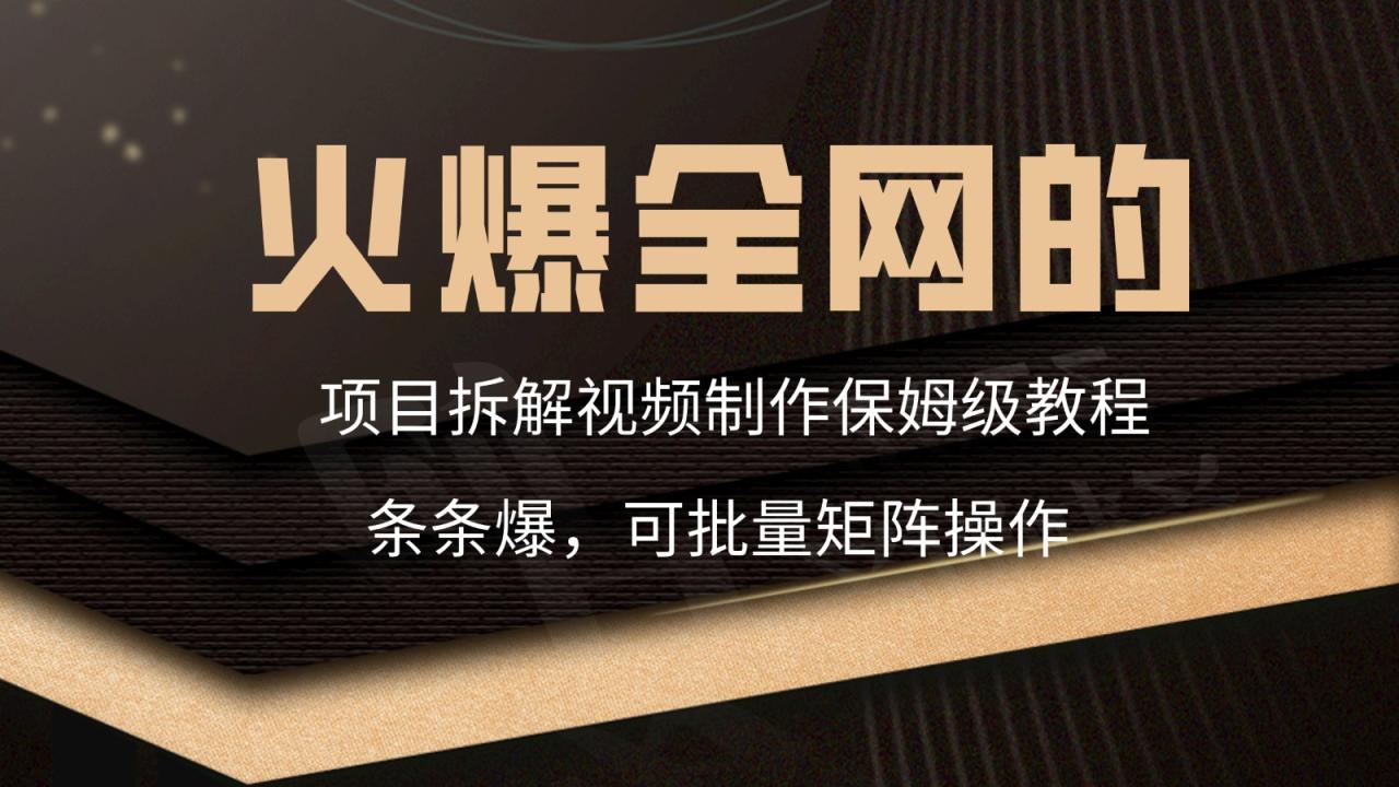 火爆全网的项目拆解类视频如何制作，条条爆，保姆级教程-1950项目|专注资源教程分享